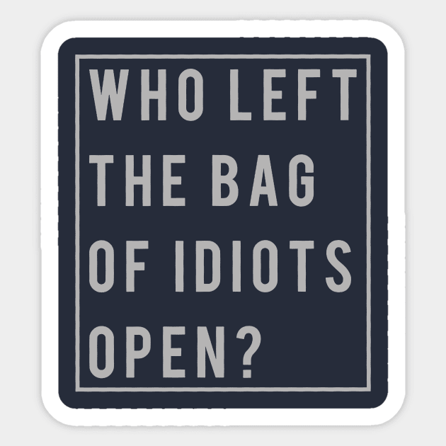 Funny Rude Who Left The Bag Of Idiots Open Sticker by TerBurch